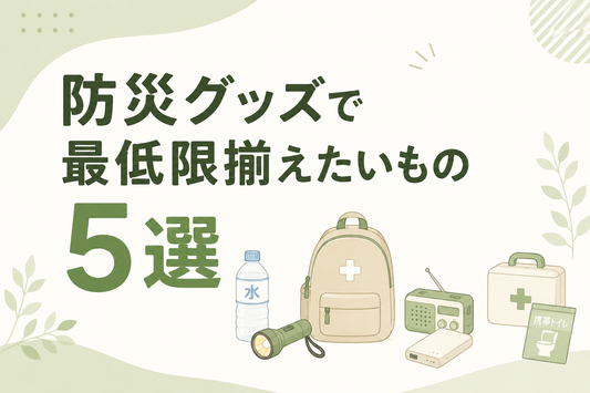 防災グッズで最低限揃えたいもの5選