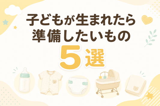 子どもが生まれたら準備したいもの5選